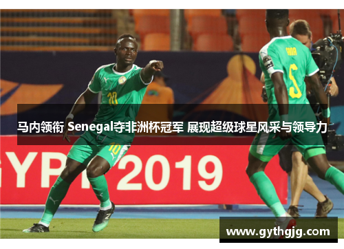 马内领衔 Senegal夺非洲杯冠军 展现超级球星风采与领导力