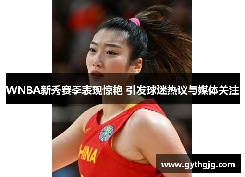 WNBA新秀赛季表现惊艳 引发球迷热议与媒体关注