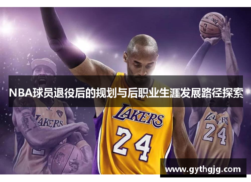 NBA球员退役后的规划与后职业生涯发展路径探索